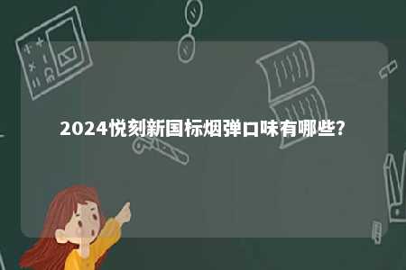 2024悦刻新国标烟弹口味有哪些�？ 